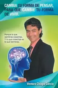 Cambia tu forma de pensar, para que cambie tu forma de vivir. - García Ventura Chiapa