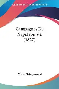 Campagnes De Napoleon V2 (1827) - Victor Maingarnauld