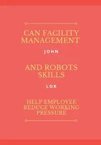 Can Facility Management And Robots Skills Help Employee - JOHN LOK