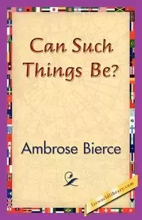 Can Such Things Be? - Ambrose Bierce