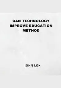 Can Technology Improve Education Method - JOHN LOK