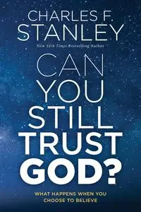 Can You Still Trust God? - Stanley Charles F.