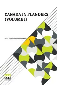 Canada In Flanders (Volume I) - Max Beaverbrook Aitken