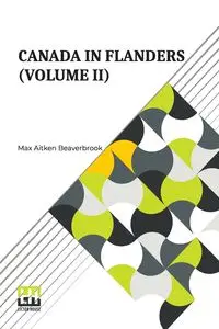 Canada In Flanders (Volume II) - Max Beaverbrook Aitken