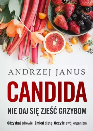 Candida. Nie Daj Się Zjeść Grzybom - Andrzej Janus