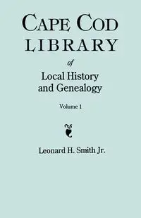 Cape Cod Library of Local History and Genealogy. a Facsimile Edition of 108 Pamphlets in the Early 20th Century. Volume 1 - Smith Leonard H. Jr.