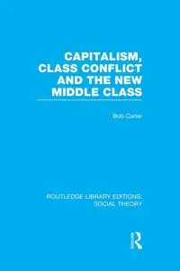 Capitalism, Class Conflict and the New Middle Class - Carter Bob