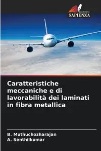 Caratteristiche meccaniche e di lavorabilità dei laminati in fibra metallica - Muthuchozharajan B.