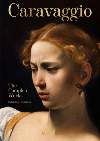 Caravaggio. The Complete Works. 45th Ed. wer. angielska - Sebastian Schutze