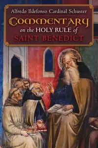 Cardinal Schuster's Commentary on the Holy Rule of Saint Benedict - Alfredo Schuster Ildefonso Cardinal