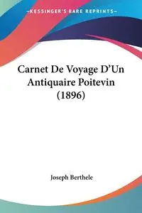 Carnet De Voyage D'Un Antiquaire Poitevin (1896) - Joseph Berthele