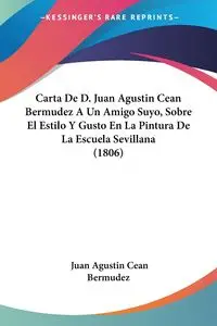 Carta De D. Juan Agustin Cean Bermudez A Un Amigo Suyo, Sobre El Estilo Y Gusto En La Pintura De La Escuela Sevillana (1806) - Juan Agustin Bermudez Cean