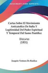 Cartas Sobre El Movimiento Anticatolico De Italia Y Legitimidad Del Poder Espiritual Y Temporal Del Sumo Pontifice - Joaquin De Raulica Ventura