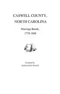 Caswell County, North Carolina, Marriage Bonds, 1778-1868 - Kendall Katharine Kerr