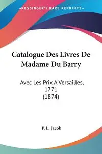 Catalogue Des Livres De Madame Du Barry - Jacob P. L.