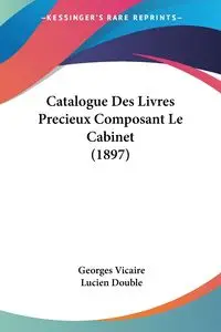 Catalogue Des Livres Precieux Composant Le Cabinet (1897) - Vicaire Georges