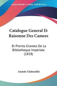 Catalogue General Et Raisonne Des Camees - Chabouillet Anatole