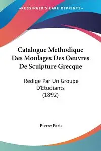 Catalogue Methodique Des Moulages Des Oeuvres De Sculpture Grecque - Paris Pierre