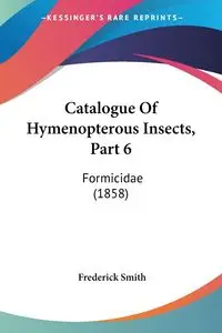 Catalogue Of Hymenopterous Insects, Part 6 - Frederick Smith