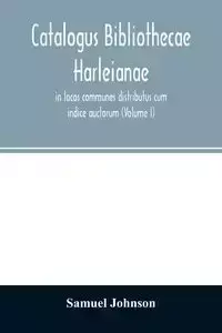 Catalogus bibliothecae Harleianae, in locos communes distributus cum indice auctorum (Volume I) - Johnson Samuel