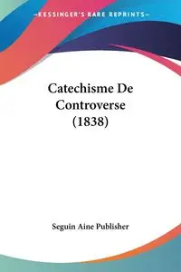 Catechisme De Controverse (1838) - Seguin Aine Publisher