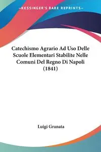 Catechismo Agrario Ad Uso Delle Scuole Elementari Stabilite Nelle Comuni Del Regno Di Napoli (1841) - Luigi Granata