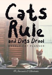 Cats Rule and Dogs Drool Weekly Cat Planner - @Journals Notebooks