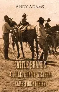 Cattle Brands - A Collection of Western Camp-Fire Stories - Andy Adams