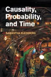 Causality, Probability, and Time - Samantha Kleinberg