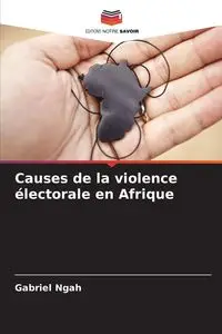 Causes de la violence électorale en Afrique - Gabriel Ngah