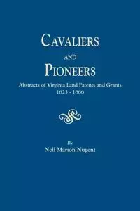 Cavaliers and Pioneers. Abstracts of Virginia Land Patents and Grants, 1623-1666 - Nell Marion Nugent