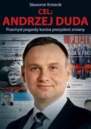 Cel: Andrzej Duda. Przemysł pogardy kontra... - Sławomir Kmiecik