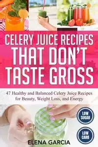 Celery Juice Recipes That Don't Taste Gross - Elena Garcia