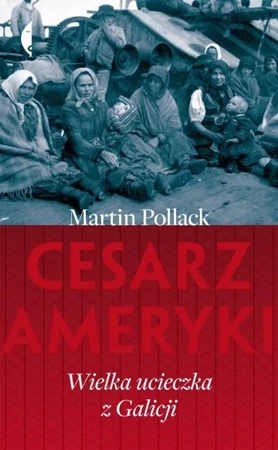 Cesarz Ameryki. Wielka ucieczka z Galicji - Martin Pollack