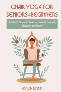 Chair Yoga for Seniors and Beginners - Rose Adrian