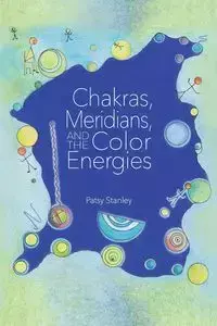 Chakras, Meridians, and the Color Energies - Stanley Patsy