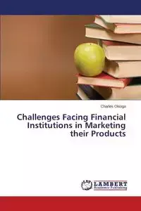 Challenges Facing Financial Institutions in Marketing their Products - Charles Okioga
