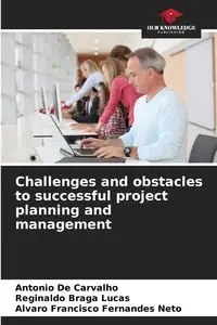 Challenges and obstacles to successful project planning and management - Antonio De Carvalho