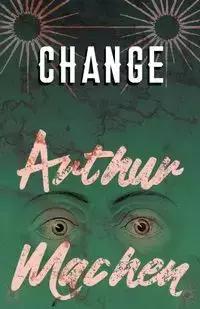 Change - Arthur Machen