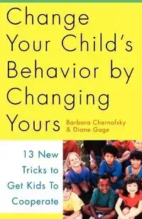 Change Your Child's Behavior by Changing Yours - Barbara Chernofsky