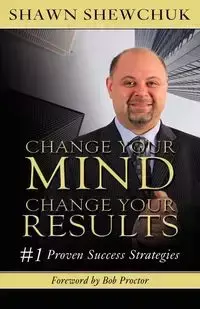 Change Your Mind, Change Your Results - Shawn Shewchuk