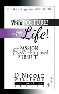 Change Your Posture! Change Your LIFE! - Williams Nicole D