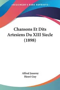 Chansons Et Dits Artesiens Du XIII Siecle (1898) - Jeanroy Alfred