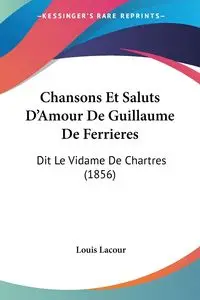 Chansons Et Saluts D'Amour De Guillaume De Ferrieres - Louis Lacour