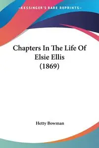 Chapters In The Life Of Elsie Ellis (1869) - Bowman Hetty