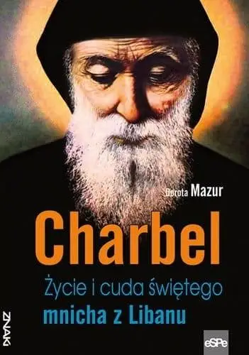 Charbel. Życie i cuda świętego mnicha z Libanu - Dorota Mazur