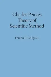 Charles Peirce's Theory of Scientific Method - Francis E. Reilly