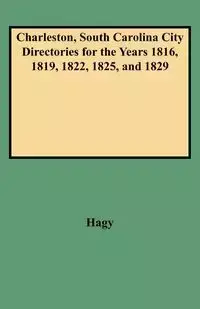 Charleston, South Carolina City Directories for the Years 1816, 1819, 1822, 1825, and 1829 - James W. Hagy