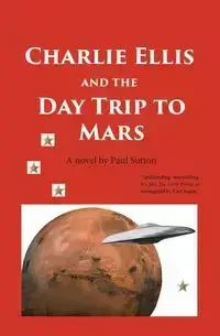 Charlie Ellis and the Day Trip to Mars - Paul Sutton