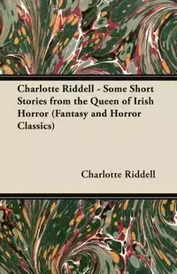 Charlotte Riddell - Some Short Stories from the Queen of Irish Horror (Fantasy and Horror Classics) - Charlotte Riddell